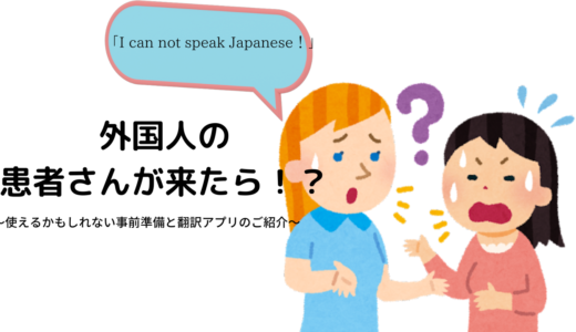 「I can not speak Japanese！」外国人の患者さんが来たら！？ ～使えるかもしれない事前準備と翻訳アプリのご紹介～